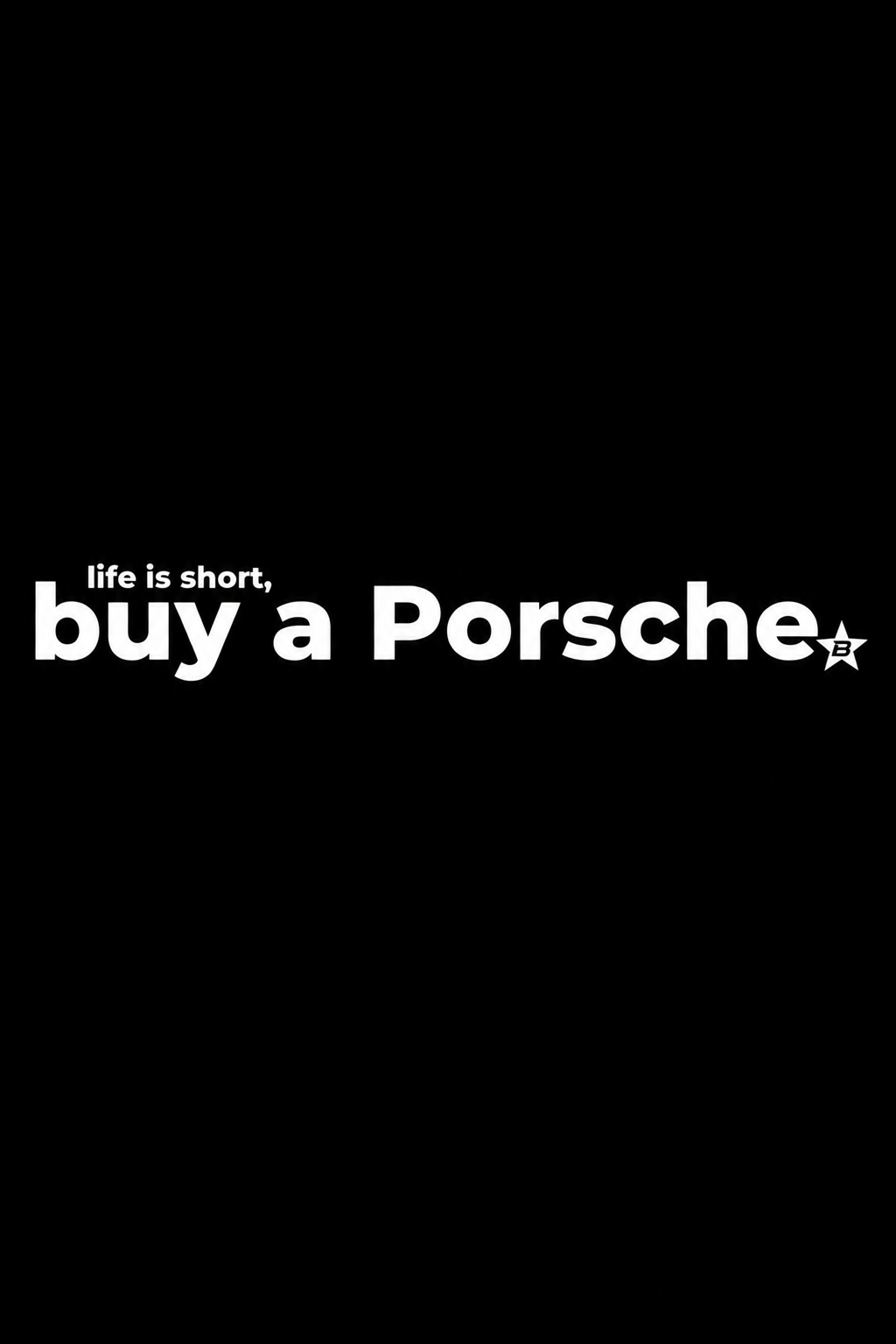 Life is short buy a Porsche