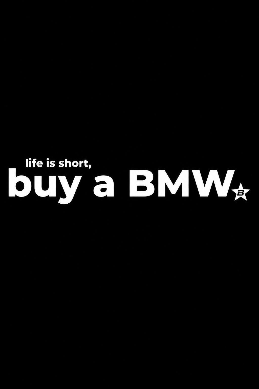 Life is short buy a BMW